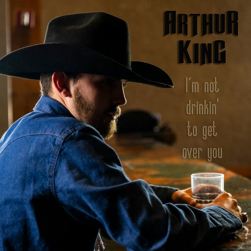 Arthur King - "I'm Not Drinking To Get Over You" LIMITED PRE-RELEASE SPECIAL